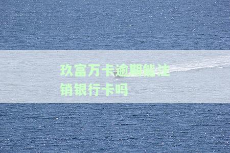 玖富万卡逾期上征信还完可以撤销吗，如何撤销玖富万卡逾期记录？已还清欠款的情况下是否可行？