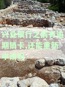 兴业银行因逾期导致销卡的还能不能激活，逾期未还款导致兴业银行销卡，如何再次激活？