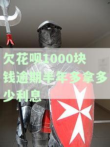 花呗欠1000逾期半月最低还款多少，花呗欠款1000元逾期半月，最低需要还多少钱？