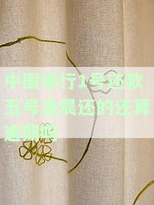 中国银行：1号还款五号晨还的算逾期吗？还款日期及扣款时间解析