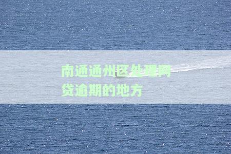 南通通州区处理网贷逾期的地方