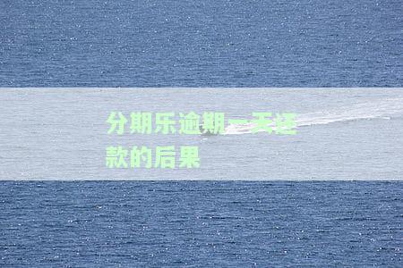 分期乐逾期一天后还款是否会影响使用及征信？