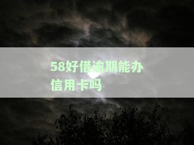 58好借逾期能办信用卡吗