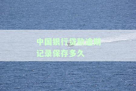中国银行贷款逾期记录保存多久
