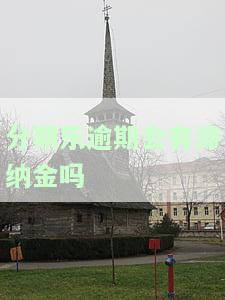 分期乐逾期有违约金吗，后果严重，会有利息吗?