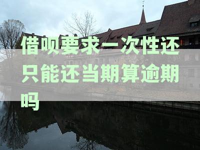 借呗要求一次性还只能还当期算逾期吗