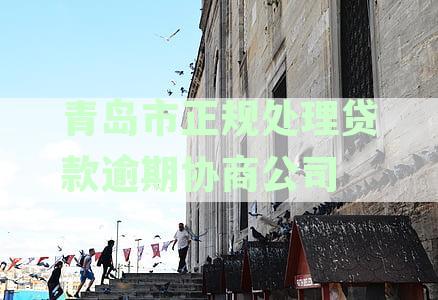 青岛市正规处理贷款逾期协商公司