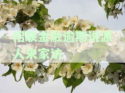 招联金融逾期说派人来家访是真的吗？