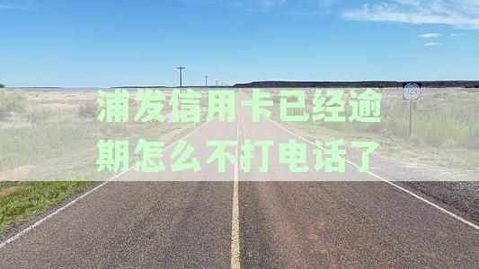 浦发逾期几天打电话催收及联系家人，逾期多久银行紧急致电？