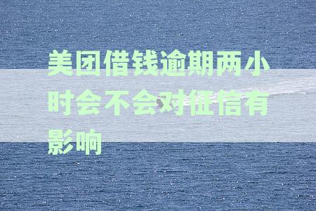 美团借钱逾期几小时影响征信与否及借款可能性解析