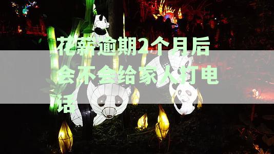 花薪逾期几天打电话：联系人、家人、催收、催款全攻略