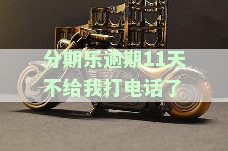 分期乐逾期10天会打电话给紧急联系人吗,逾11天会通知爸妈吗？
