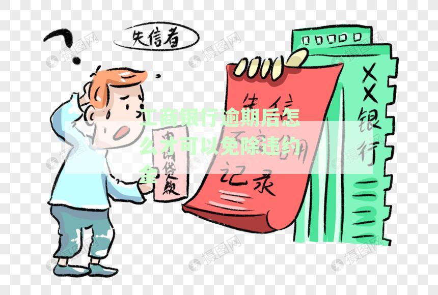 工商银行逾期后如何免除违约金费用及计算标准