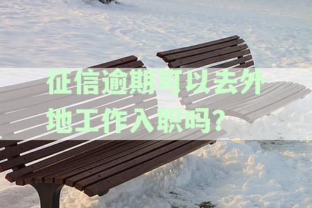 【征信逾期影响外地工作入职吗？银行工作机会受限吗？】