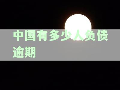 中国有多少人负债逾期被起诉：全国负债逾期、欠债逾期数据统计2021
