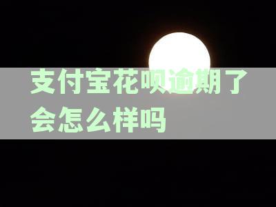 支付宝花呗逾期了会怎么样吗
