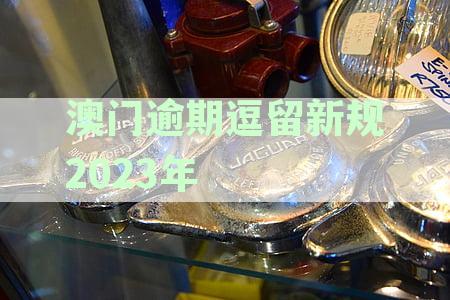 澳门逾期逗留新规2023年最新消息：2020、2021处罚规定更新