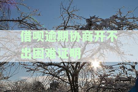 借呗逾期协商开不出困难证明怎么办？