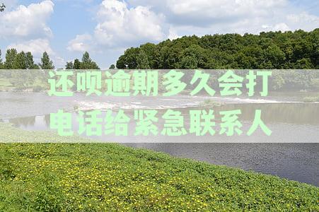 还呗逾期多久会打电话给紧急联系人