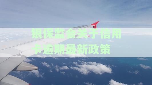 银保监会发布26号文解读：信用卡逾期最新政策详解