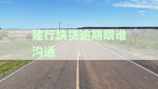 建行快贷逾期跟谁沟通