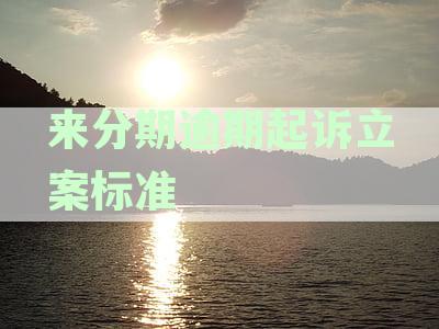 来分期逾期起诉立案标准