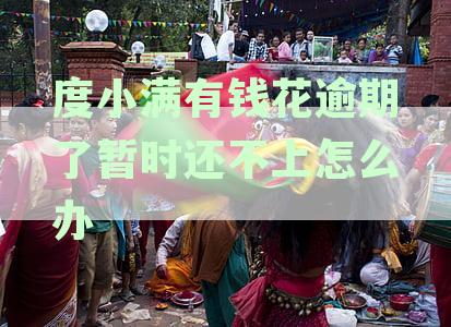 度小满有钱花有宽限期吗-度小满有钱花有宽限期吗怎样联系客服