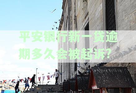 平安银行新一贷逾期多久会被起诉?
