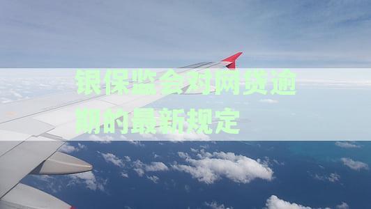银保监会对网贷逾期的最新规定
