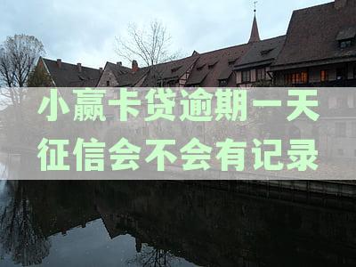 小赢卡贷逾期一天征信会不会有记录
