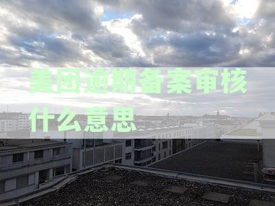 美团逾期说备案-美团逾期说备案了是真的吗
