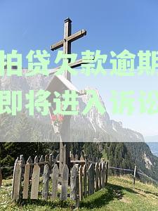 拍拍贷欠款逾期已久即将进入诉讼程序吗？安全吗？