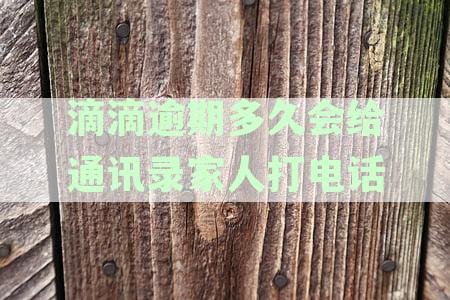滴滴逾期还款：几天后会打电话？如何处理逾期款及后果全解析