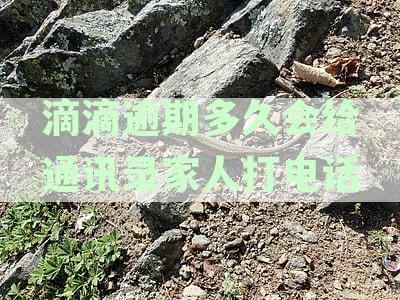 滴滴逾期多久会给通讯录家人打电话
