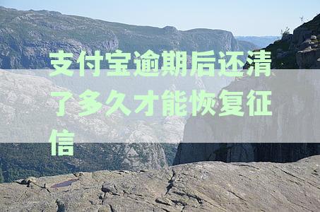 支付宝逾期后还清后，征信恢复的时间及消除影响的探讨