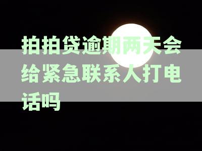 拍拍贷逾期两天没有接电话会怎么样-拍拍贷逾期两天没有接电话会怎么样吗