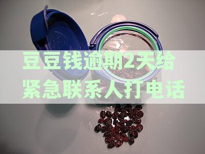 豆豆钱逾期三天未接来电，会不会联系联系人？如何处理欠款问题？