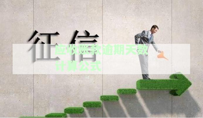 应收账款逾期天数计算公式怎么算：详解逾期天数计算方法及含义