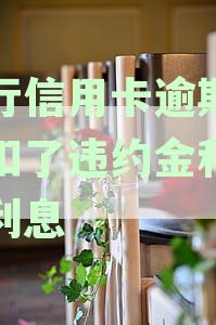 工行信用卡逾期一天怎么办：违约金与透支利息如何处理？