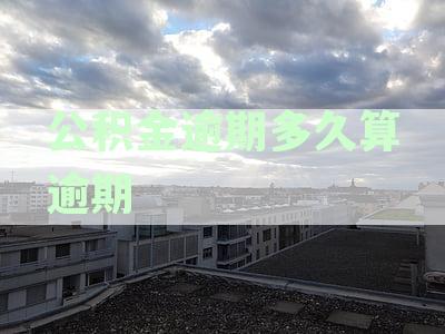 住房贷款公积金逾期还款具体多久将触发惩罚