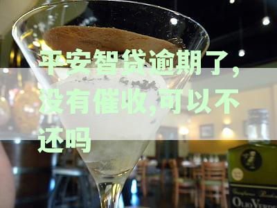 平安智贷逾期了,没有催收,可以不还吗