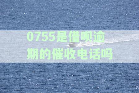 号码0755开头：这是逾期借呗催收电话吗？警惕电话催收真相
