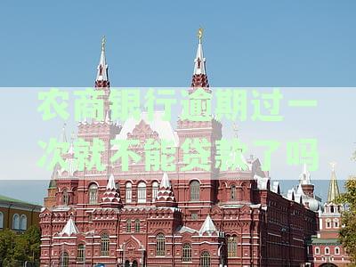 农商银行逾期过一次就不能贷款了吗：逾期一天后还能否再次申请贷款？