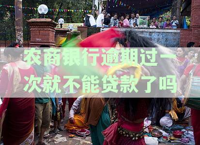 农商银行逾期过一次就不能贷款了吗