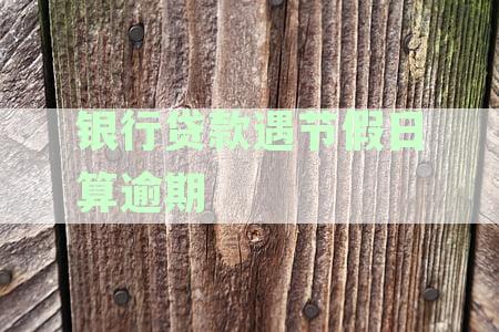 节假日贷款到期未还是否构成逾期：解析节假日对贷款还款的影响与应对策略