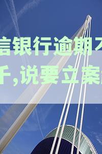 中信银行逾期金额不到八千，真的要立案起诉吗？中信银行怎么处理这一问题？