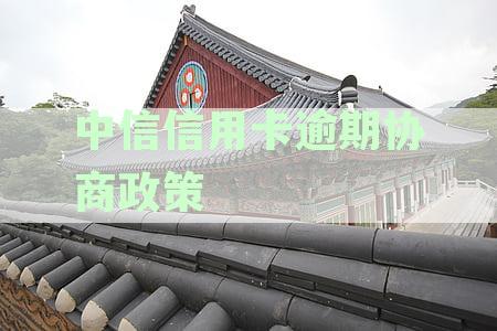 中信信用卡逾期协商政策最新版-中信信用卡逾期协商政策最新版是什么