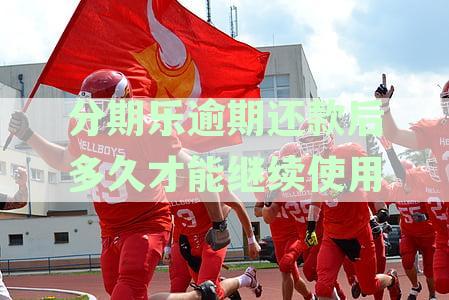 分期乐逾期了多久能用：逾期后多久可再用、恢复借款及上征信时间解析