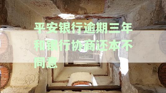 平安银行逾期三年和银行协商还本不同意