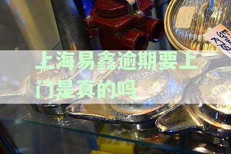 上海易鑫逾期要上门是真的吗